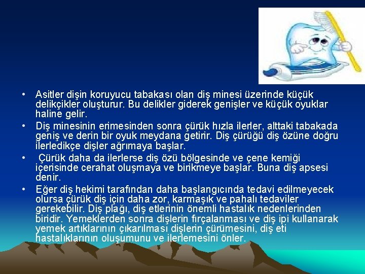  • Asitler dişin koruyucu tabakası olan diş minesi üzerinde küçük delikçikler oluşturur. Bu