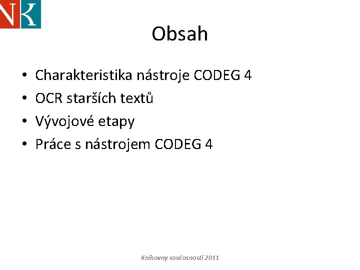 Obsah • • Charakteristika nástroje CODEG 4 OCR starších textů Vývojové etapy Práce s