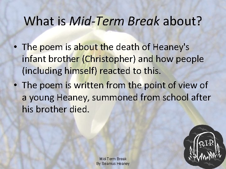 What is Mid-Term Break about? • The poem is about the death of Heaney's