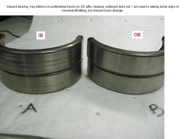 Inboard bearing has distinct circumferential tracks on OD after cleaned, outboard does not. I