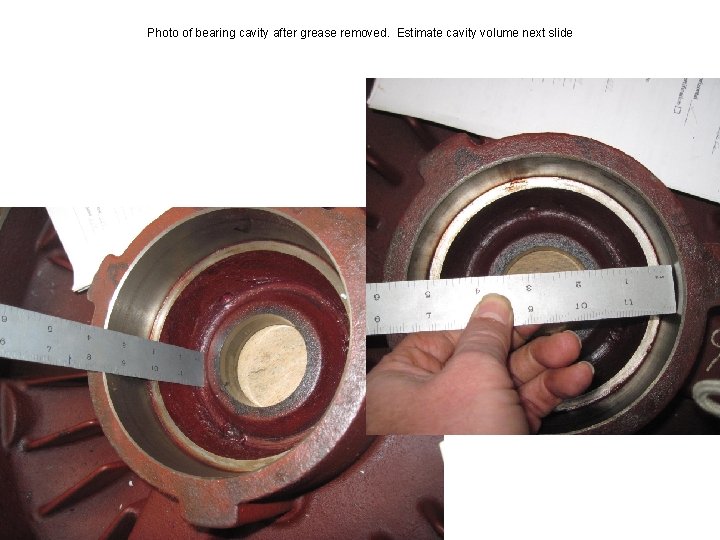 Photo of bearing cavity after grease removed. Estimate cavity volume next slide 