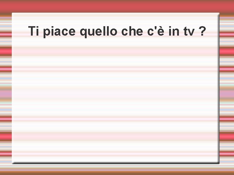 Ti piace quello che c'è in tv ? 