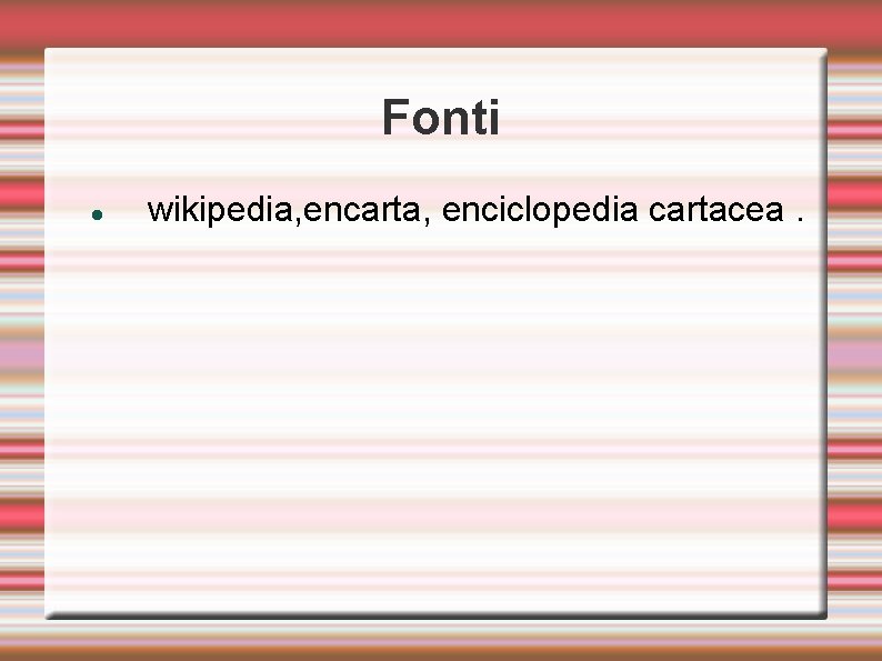 Fonti wikipedia, encarta, enciclopedia cartacea. 