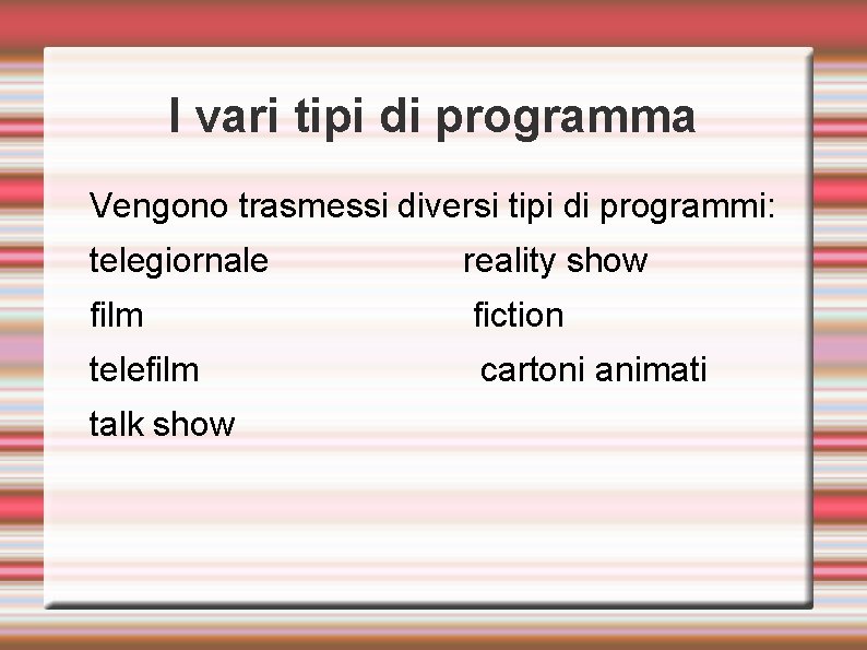 I vari tipi di programma Vengono trasmessi diversi tipi di programmi: telegiornale reality show