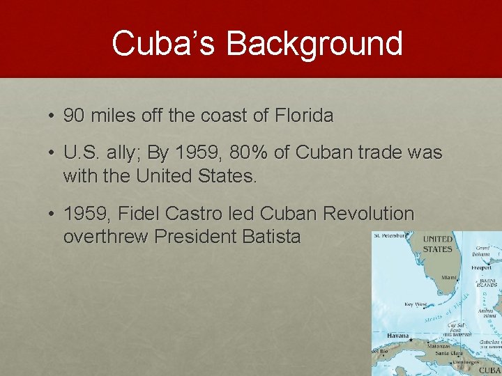 Cuba’s Background • 90 miles off the coast of Florida • U. S. ally;