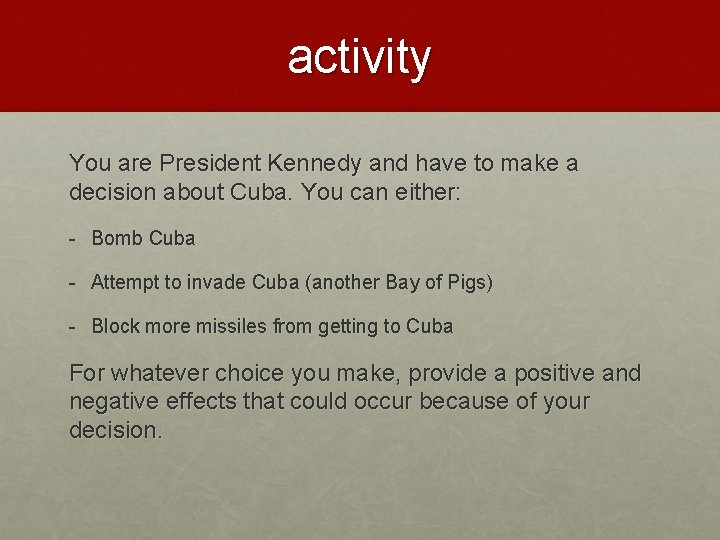 activity You are President Kennedy and have to make a decision about Cuba. You