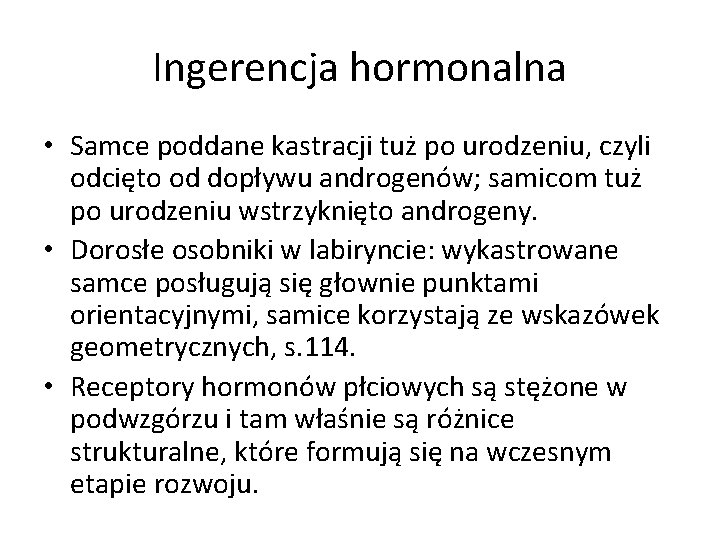 Ingerencja hormonalna • Samce poddane kastracji tuż po urodzeniu, czyli odcięto od dopływu androgenów;