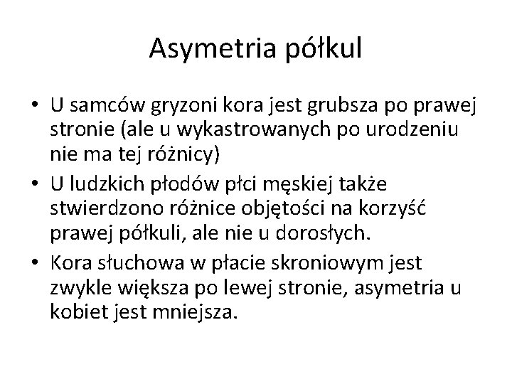 Asymetria półkul • U samców gryzoni kora jest grubsza po prawej stronie (ale u