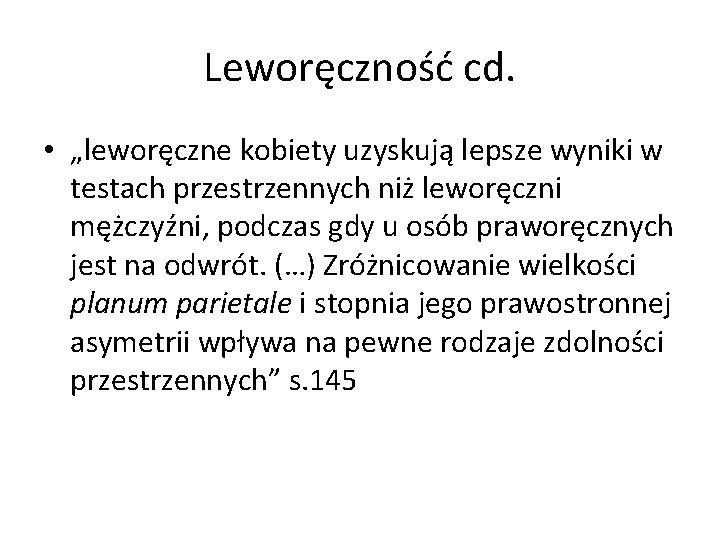 Leworęczność cd. • „leworęczne kobiety uzyskują lepsze wyniki w testach przestrzennych niż leworęczni mężczyźni,