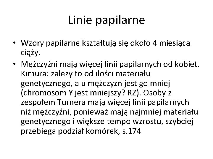 Linie papilarne • Wzory papilarne kształtują się około 4 miesiąca ciąży. • Mężczyźni mają