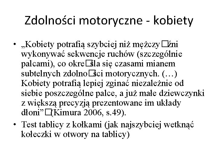 Zdolności motoryczne - kobiety • „Kobiety potrafią szybciej niż mężczy�źni wykonywać sekwencje ruchów (szczególnie