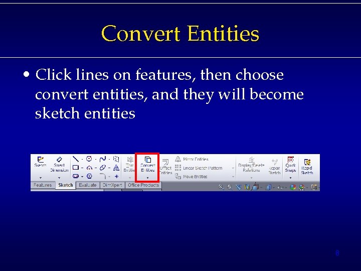 Convert Entities • Click lines on features, then choose convert entities, and they will