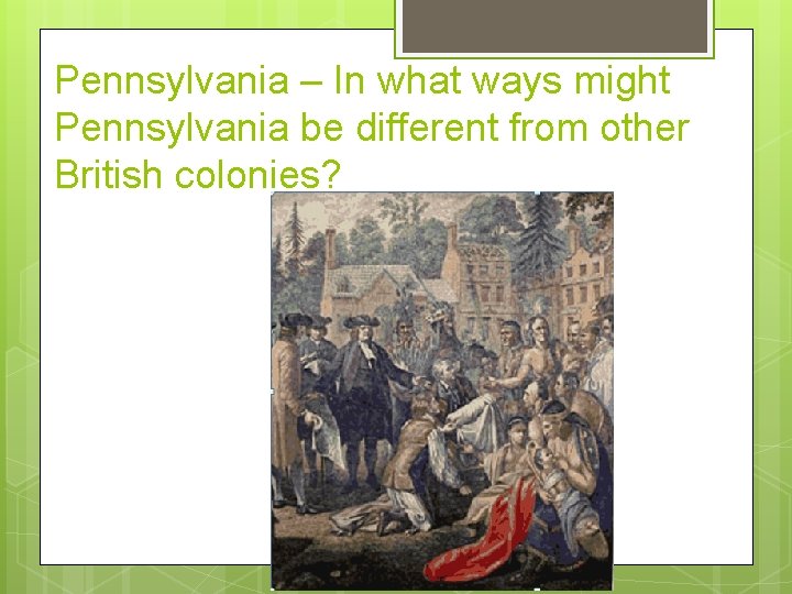 Pennsylvania – In what ways might Pennsylvania be different from other British colonies? 