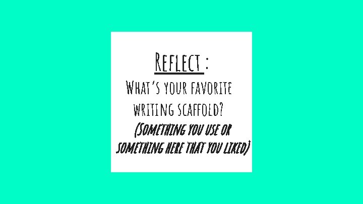 Reflect : What’s your favorite writing scaffold? (Something you use or something here that Reflect : What’s your favorite writing scaffold? (Something you use or something here that