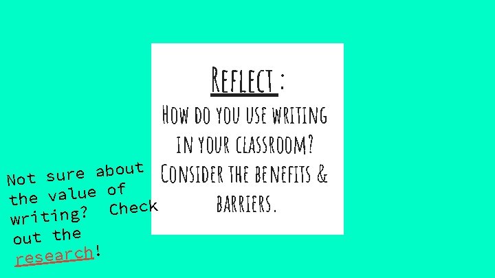 Reflect : How do you use writing in your classroom? out Consider the benefits Reflect : How do you use writing in your classroom? out Consider the benefits