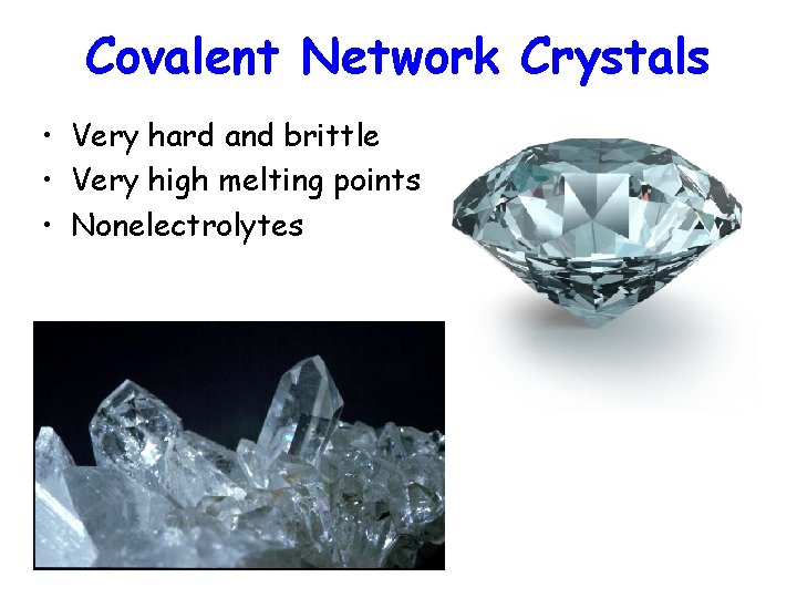 Covalent Network Crystals • Very hard and brittle • Very high melting points •