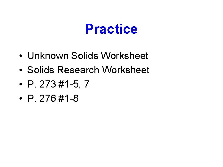 Practice • • Unknown Solids Worksheet Solids Research Worksheet P. 273 #1 -5, 7