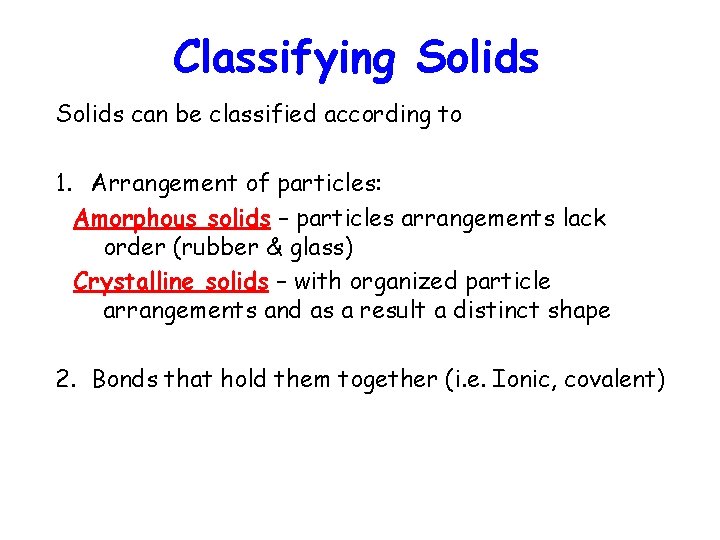 Classifying Solids can be classified according to 1. Arrangement of particles: Amorphous solids –