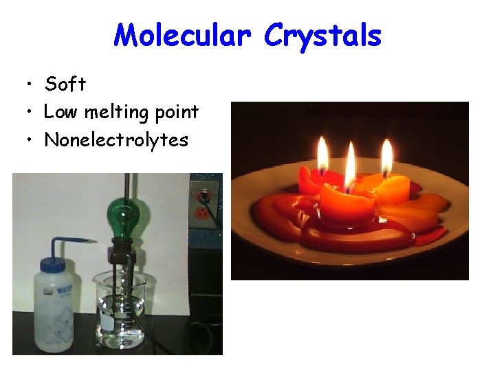 Molecular Crystals • Soft • Low melting point • Nonelectrolytes 