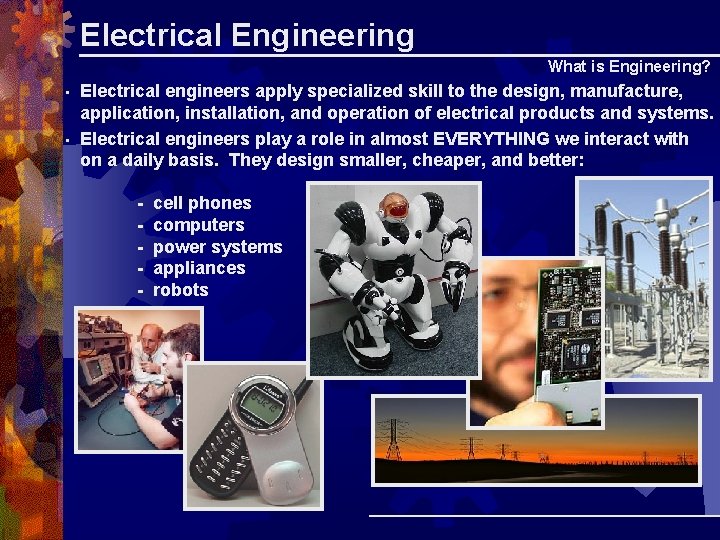 Electrical Engineering What is Engineering? • • Electrical engineers apply specialized skill to the Electrical Engineering What is Engineering? • • Electrical engineers apply specialized skill to the