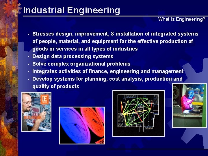 Industrial Engineering What is Engineering? • • • Stresses design, improvement, & installation of Industrial Engineering What is Engineering? • • • Stresses design, improvement, & installation of