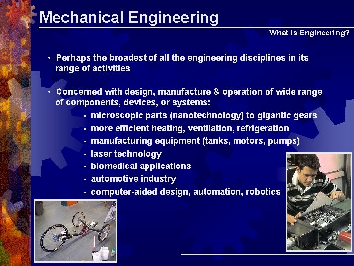 Mechanical Engineering What is Engineering? • Perhaps the broadest of all the engineering disciplines Mechanical Engineering What is Engineering? • Perhaps the broadest of all the engineering disciplines