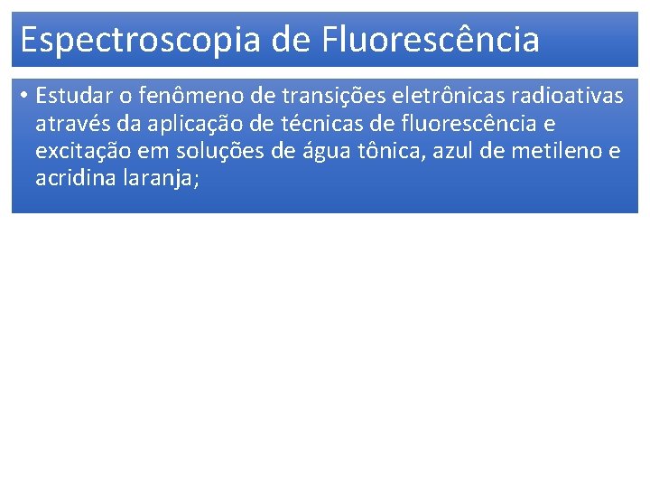Espectroscopia de Fluorescência • Estudar o fenômeno de transições eletrônicas radioativas através da aplicação