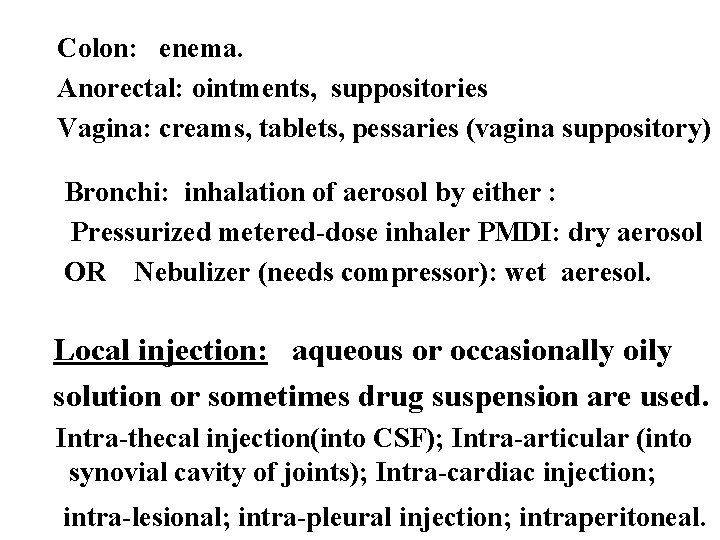 Colon: enema. Anorectal: ointments, suppositories Vagina: creams, tablets, pessaries (vagina suppository) Bronchi: inhalation of