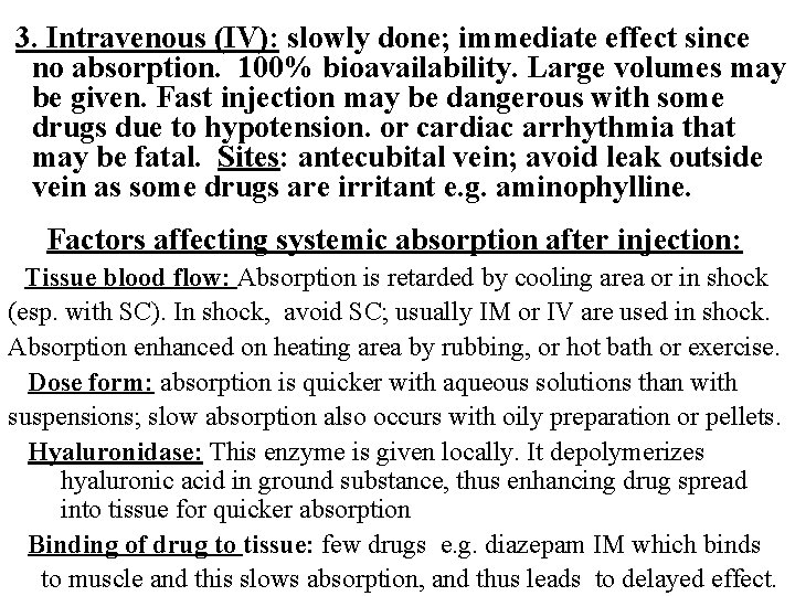 3. Intravenous (IV): slowly done; immediate effect since no absorption. 100% bioavailability. Large volumes