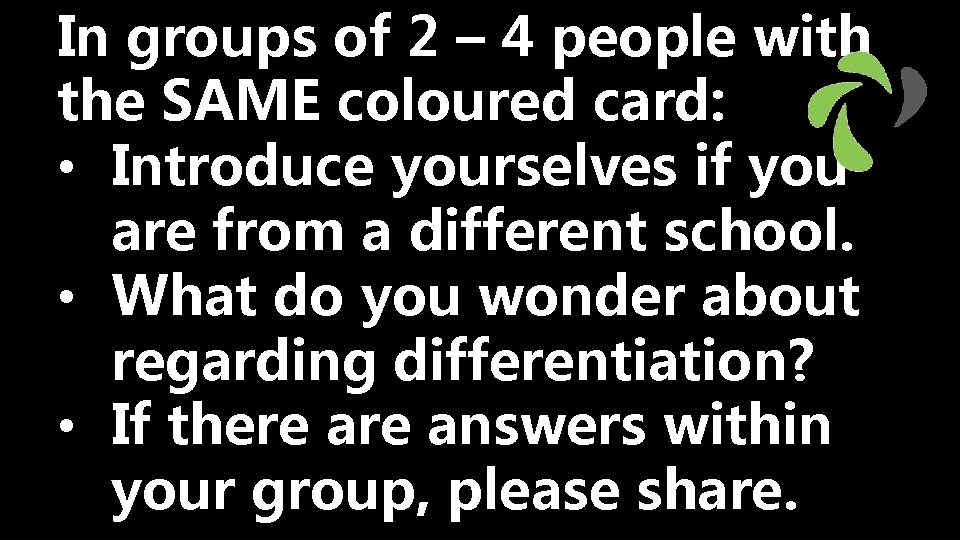 In groups of 2 – 4 people with the SAME coloured card: • Introduce
