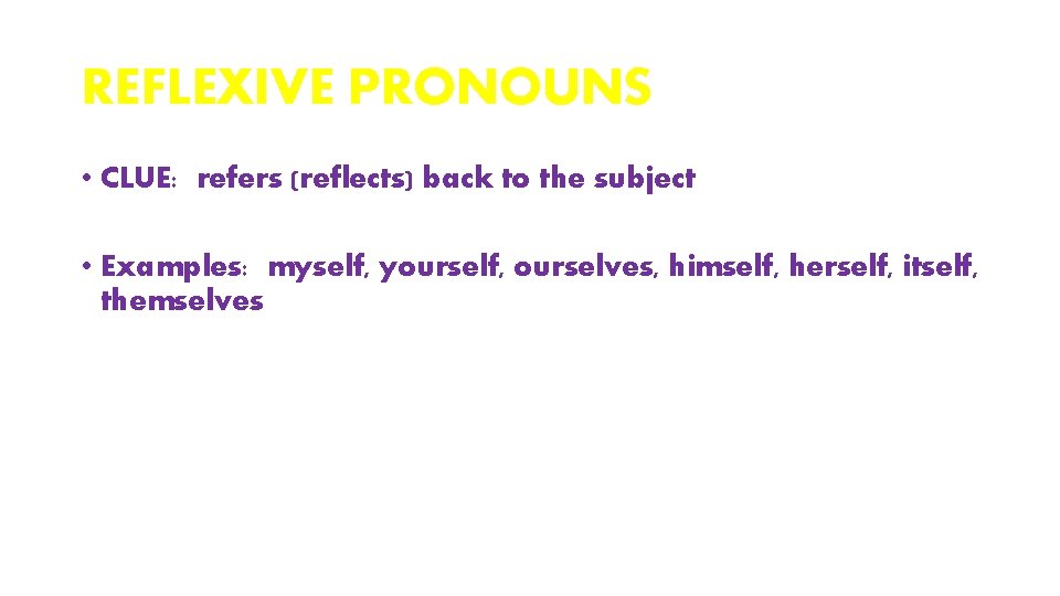 REFLEXIVE PRONOUNS • CLUE: refers (reflects) back to the subject • Examples: myself, yourself,