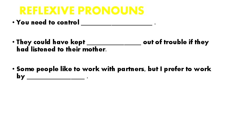 REFLEXIVE PRONOUNS • You need to control ___________. • They could have kept ________
