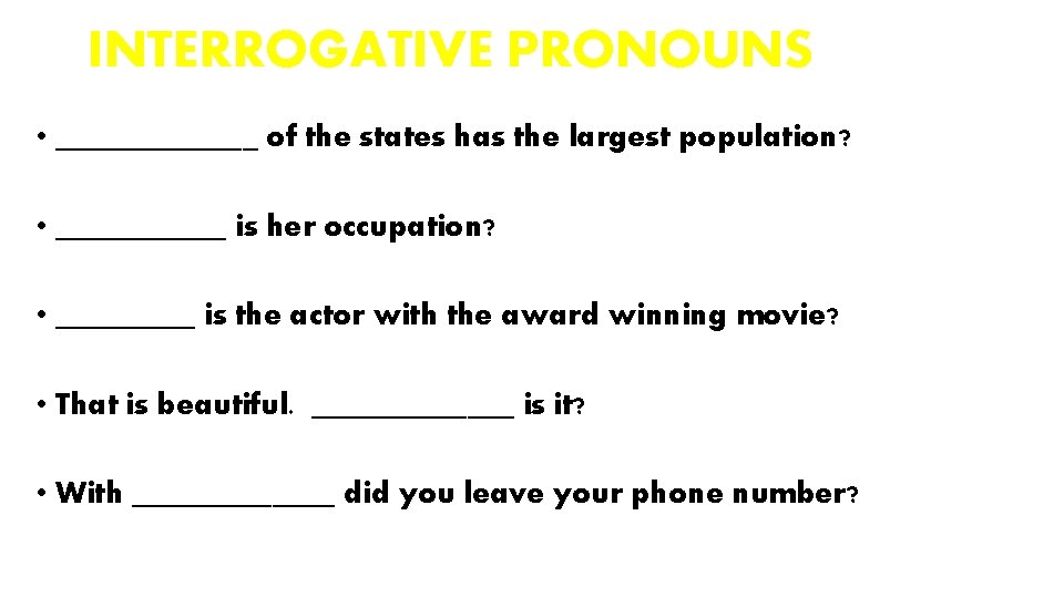 INTERROGATIVE PRONOUNS • _______ of the states has the largest population? • ______ is