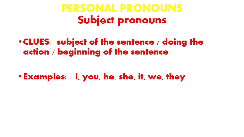 PERSONAL PRONOUNS Subject pronouns • CLUES: subject of the sentence / doing the action
