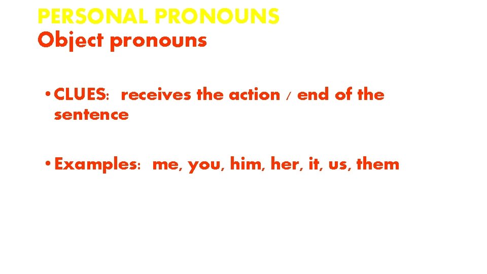 PERSONAL PRONOUNS Object pronouns • CLUES: receives the action / end of the sentence