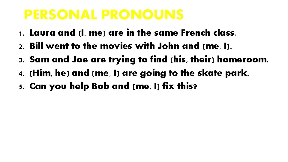 PERSONAL PRONOUNS 1. 2. 3. 4. 5. Laura and (I, me) are in the