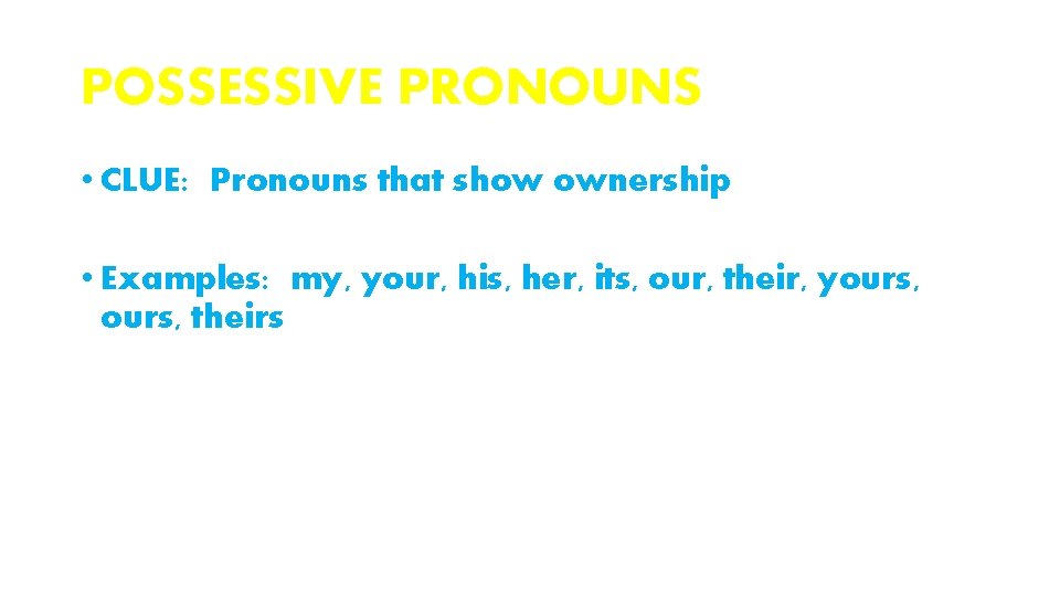 POSSESSIVE PRONOUNS • CLUE: Pronouns that show ownership • Examples: my, your, his, her,
