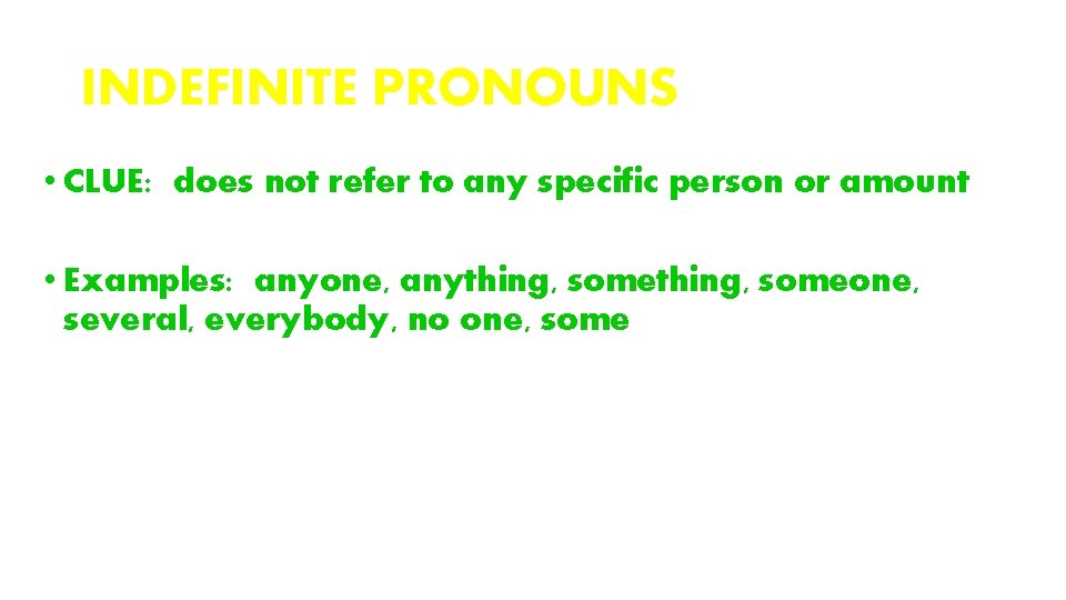 INDEFINITE PRONOUNS • CLUE: does not refer to any specific person or amount •