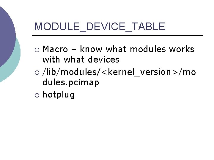 MODULE_DEVICE_TABLE Macro – know what modules works with what devices ¡ /lib/modules/<kernel_version>/mo dules. pcimap