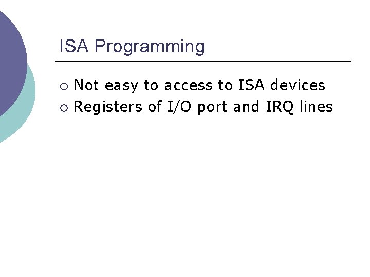 ISA Programming Not easy to access to ISA devices ¡ Registers of I/O port