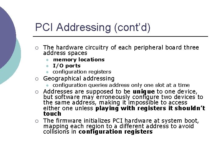 PCI Addressing (cont’d) ¡ The hardware circuitry of each peripheral board three address spaces