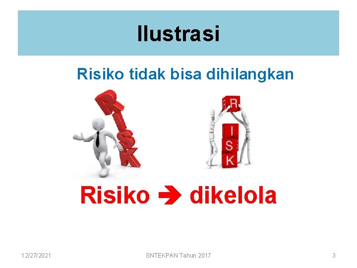 Ilustrasi Risiko tidak bisa dihilangkan Risiko dikelola 12/27/2021 SNTEKPAN Tahun 2017 3 