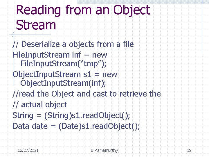 Reading from an Object Stream // Deserialize a objects from a file File. Input.