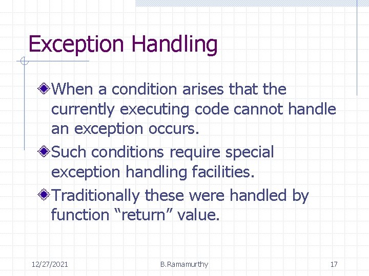 Exception Handling When a condition arises that the currently executing code cannot handle an