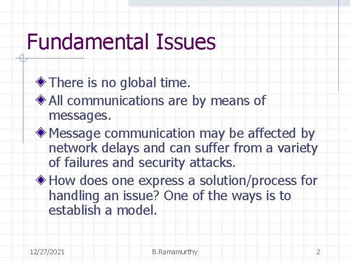 Fundamental Issues There is no global time. All communications are by means of messages.