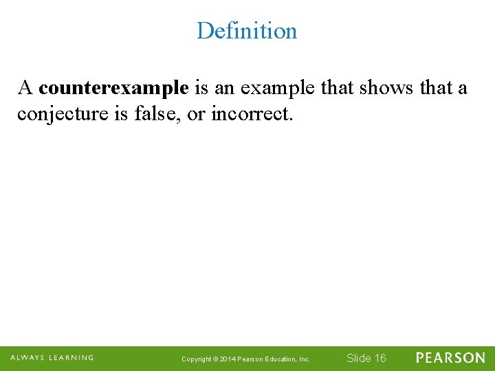 Definition A counterexample is an example that shows that a conjecture is false, or