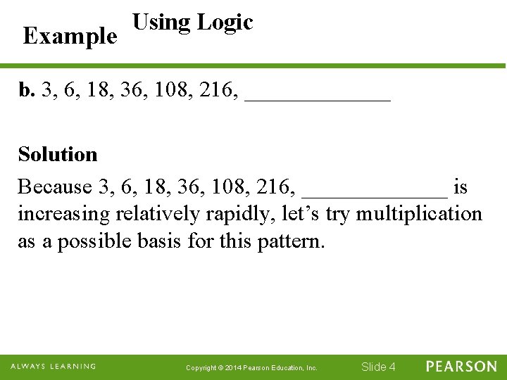 Example Using Logic b. 3, 6, 18, 36, 108, 216, _______ Solution Because 3,