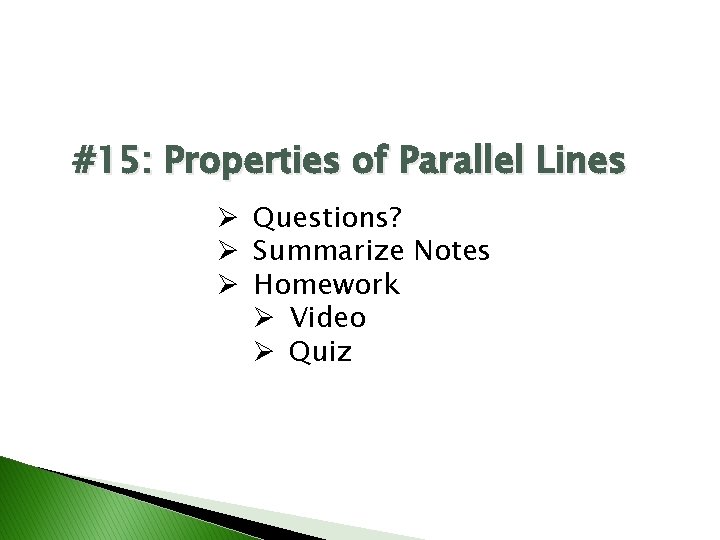#15: Properties of Parallel Lines Ø Questions? Ø Summarize Notes Ø Homework Ø Video