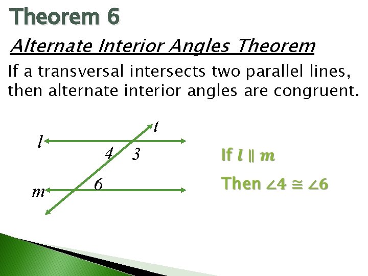 Theorem 6 Alternate Interior Angles Theorem If a transversal intersects two parallel lines, then