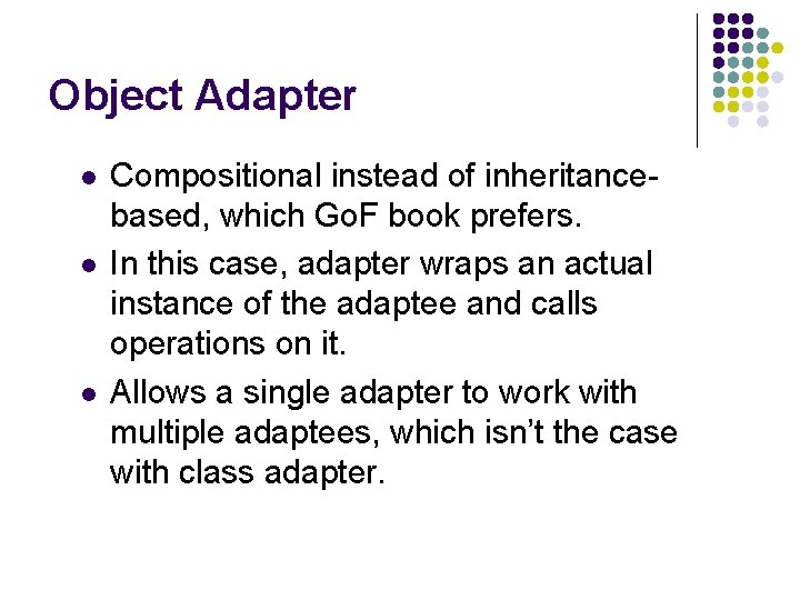 Object Adapter l l l Compositional instead of inheritancebased, which Go. F book prefers.